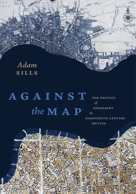 Împotriva hărții: Politica geografiei în Marea Britanie a secolului al XVIII-lea (The Politics of Geography in Eighteenth-Century Britain) - Against the Map: The Politics of Geography in Eighteenth-Century Britain