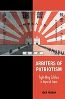 Arbitri ai patriotismului: Cercetători de dreapta în Japonia imperială - Arbiters of Patriotism: Right-Wing Scholars in Imperial Japan