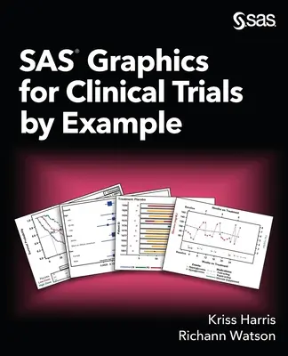 Grafice SAS pentru studii clinice prin exemplu - SAS Graphics for Clinical Trials by Example