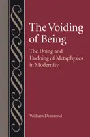 Golirea ființei: Facerea și desfacerea metafizicii în modernitate: The Doing and Undoing of Metaphysics in Modernity - The Voiding of Being: The Doing and Undoing of Metaphysics in Modernity