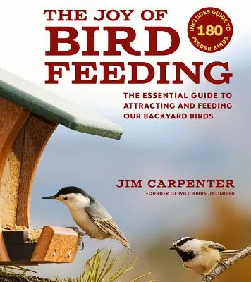 The Joy of Bird Feeding: The Essential Guide to Attracting and Feeding Our Backyard Birds (Ghidul esențial pentru atragerea și hrănirea păsărilor din curtea noastră) - The Joy of Bird Feeding: The Essential Guide to Attracting and Feeding Our Backyard Birds