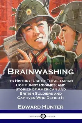 Spălarea creierului: Istoria sa; utilizarea de către regimurile comuniste totalitare; și poveștile soldaților și prizonierilor americani și britanici care au defi - Brainwashing: Its History; Use by Totalitarian Communist Regimes; and Stories of American and British Soldiers and Captives Who Defi