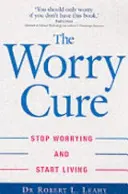 Worry Cure - Încetează să te mai îngrijorezi și începe să trăiești - Worry Cure - Stop worrying and start living