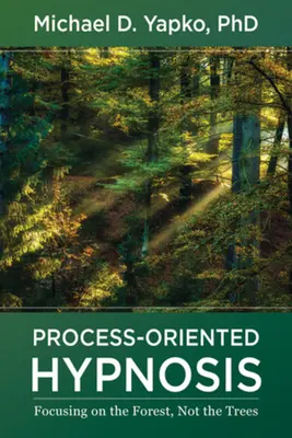 Hipnoza orientată spre proces: Concentrarea pe pădure, nu pe copaci - Process-Oriented Hypnosis: Focusing on the Forest, Not the Trees