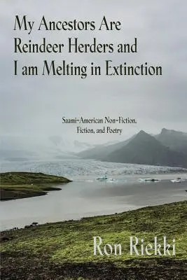 Strămoșii mei sunt crescători de reni și eu mă topesc în extincție: Nonficțiune, ficțiune și poezie saami-americană - My Ancestors Are Reindeer Herders and I Am Melting In Extinction: Saami-American Non-Fiction, Fiction, and Poetry