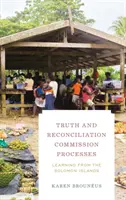 Procesele Comisiei pentru Adevăr și Reconciliere: Învățare de la Insulele Solomon - Truth and Reconciliation Commission Processes: Learning from the Solomon Islands