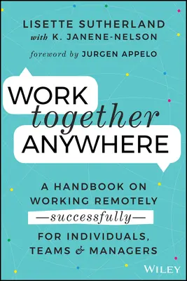 Lucrăm împreună oriunde: A Handbook on Working Remotely -Successfully- For Individuals, Teams, and Managers (Manual de lucru la distanță - cu succes - pentru persoane, echipe și manageri) - Work Together Anywhere: A Handbook on Working Remotely -Successfully- For Individuals, Teams, and Managers