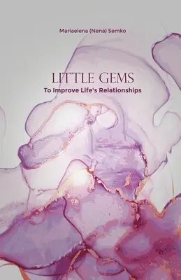 Little Gems: Pentru a îmbunătăți relațiile din viață (Semko Mariaelena (Nena)) - Little Gems: To Improve Life's Relationships (Semko Mariaelena (Nena))