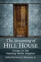 Streaming of Hill House: Eseuri despre adaptarea obsedantă a Netflix - Streaming of Hill House: Essays on the Haunting Netflix Adaption