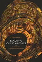 Explorarea eticii creștine - O introducere în metode și dezbateri-cheie - Exploring Christian Ethics - An Introduction to Key Methods and Debates