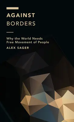 Împotriva frontierelor: De ce lumea are nevoie de libera circulație a persoanelor - Against Borders: Why the World Needs Free Movement of People