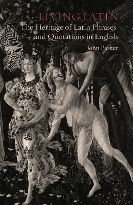 Living Latin: Moștenirea frazelor și citatelor latine în limba engleză - Living Latin: The Heritage of Latin Phrases and Quotations in English