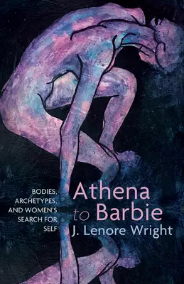 De la Athena la Barbie: corpuri, arhetipuri și căutarea de sine a femeilor - Athena to Barbie: Bodies, Archetypes, and Women's Search for Self