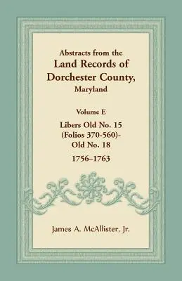 Extrase din registrele funciare din comitatul Dorchester, Maryland, volumul E: 1756-1763 - Abstracts from the Land Records of Dorchester County, Maryland, Volume E: 1756-1763