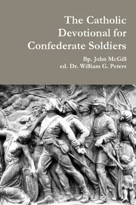 Cartea devoțională catolică pentru soldații confederați (The Catholic Devotional for Confederate Soldiers) - The Catholic Devotional for Confederate Soldiers