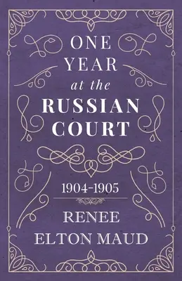 Un an la Curtea Rusiei: 1904-1905 - One Year at the Russian Court: 1904-1905