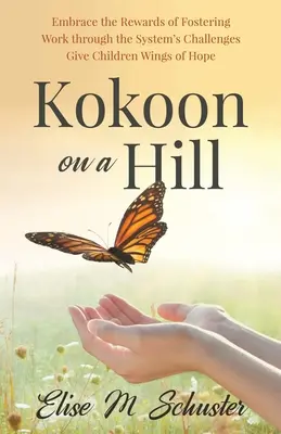Kokoon pe un deal: Îmbrățișați recompensele adopției - Treceți prin provocările sistemului - Dați copiilor aripi de speranță - Kokoon on a Hill: Embrace the Rewards of Fostering - Work through the System's Challenges - Give Children Wings of Hope