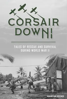 Corsair Down! Povești de salvare și supraviețuire în timpul celui de-al Doilea Război Mondial - Corsair Down!: Tales of Rescue and Survival During World War II