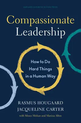 Compassionate Leadership: Cum să faci lucruri dificile într-un mod uman - Compassionate Leadership: How to Do Hard Things in a Human Way