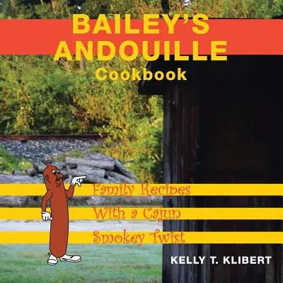 Bailey'S Andouille Carte de bucate: Rețete de familie cu un twist Cajun Smokey - Bailey'S Andouille Cookbook: Family Recipes with a Cajun Smokey Twist