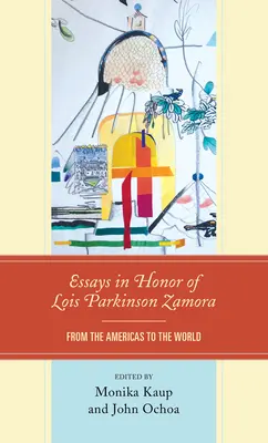 Eseuri în onoarea lui Lois Parkinson Zamora: De la Americi la lume - Essays in Honor of Lois Parkinson Zamora: From the Americas to the World