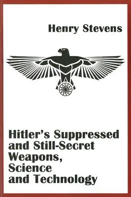 Armele, știința și tehnologia suprimate și încă secrete ale lui Hitler - Hitler's Suppressed and Still-Secret Weapons, Science and Technology