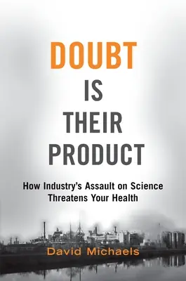 Îndoiala este produsul lor: Cum atacul industriei asupra științei vă amenință sănătatea - Doubt Is Their Product: How Industry's Assault on Science Threatens Your Health