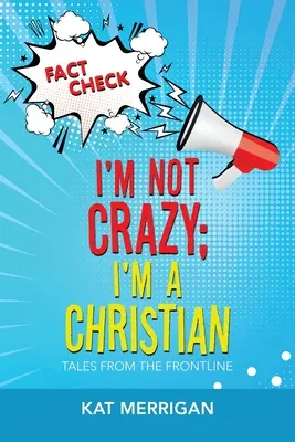 Nu sunt nebun; sunt creștin: Povești din prima linie - I'm Not Crazy; I'm a Christian: Tales from the Frontline