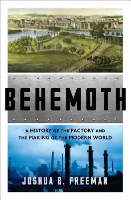 Behemoth: O istorie a fabricii și a creării lumii moderne - Behemoth: A History of the Factory and the Making of the Modern World