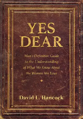 Da, dragă: Ghidul definitiv al bărbatului pentru înțelegerea a ceea ce știm despre femeile pe care le iubim - Yes Dear: Man's Definitive Guide to the Understanding of What We Know about the Women We Love