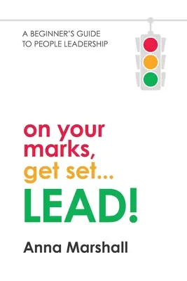 Pe locuri, fiți gata... LEAD!: Ghidul începătorului pentru conducerea oamenilor - On Your Marks, Get Set... LEAD!: A beginner's guide to people leadership