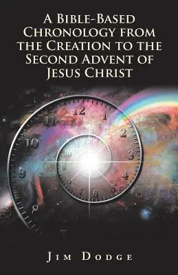 O cronologie bazată pe Biblie de la creație până la a doua venire a lui Isus Hristos - A Bible-Based Chronology from the Creation to the Second Advent of Jesus Christ