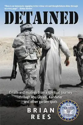 Detained: Email-uri și meditații dintr-o călătorie spirituală prin Abu Ghraib, Kandahar și alte locuri de grădină - Detained: Emails and musings from a spiritual journey through Abu Ghraib, Kandahar and other garden spots