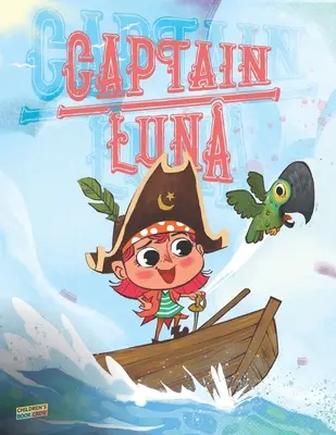 Captain Luna: Carte pentru copii despre o tânără pirat. O carte ilustrată pentru a-i învăța pe copii cum să rămână fideli lor înșiși - Captain Luna: Children's book about a young pirate girl. An illustrated picture book to teach children about staying true to themsel