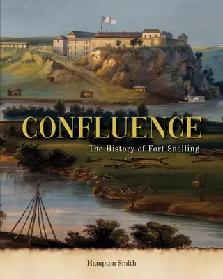 Confluența: O istorie a Fort Snelling - Confluence: A History of Fort Snelling