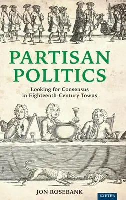 Partisan Politics: În căutarea consensului în orașele secolului al XVIII-lea - Partisan Politics: Looking for Consensus in Eighteenth-Century Towns