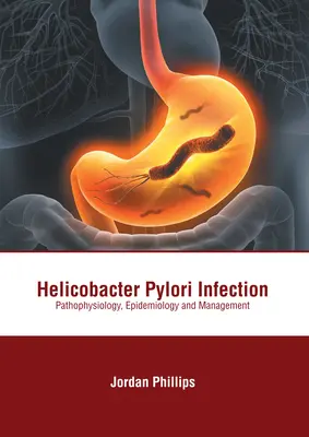 Infecția cu Helicobacter Pylori: Patofiziologie, epidemiologie și management - Helicobacter Pylori Infection: Pathophysiology, Epidemiology and Management
