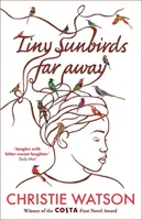 Tiny Sunbirds Far Away - Câștigător al premiului Costa pentru primul roman, de la autoarea cărții The Language of Kindness - Tiny Sunbirds Far Away - Winner of the Costa First Novel Award, from the author of The Language of Kindness