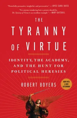 Tirania virtuții: Identitatea, Academia și vânătoarea de erezii politice (The Tyranny of Virtue: Identity, the Academy, and the Hunt for Political Heresies) - The Tyranny of Virtue: Identity, the Academy, and the Hunt for Political Heresies
