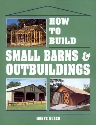 Cum să construiești hambare și dependințe mici - How to Build Small Barns & Outbuildings