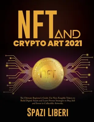 NFT și Crypto Art 2021: Ghidul Ultimate al Începătorului. Folosiți jetoane non-fungibile pentru a construi active digitale și învățați strategii dovedite pentru a cumpăra, Sel - NFT and Crypto Art 2021: The Ultimate Beginner's Guide. Use Non-Fungible Tokens to Build Digital Assets and Learn Proven Strategies to Buy, Sel