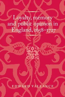 Loialitate, memorie și opinie publică în Anglia, 1658-1727 - Loyalty, Memory and Public Opinion in England, 1658-1727