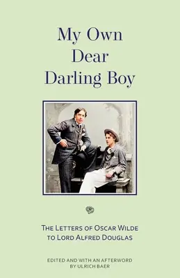 My Own Dear Darling Boy: Scrisorile lui Oscar Wilde către Lordul Alfred Douglas - My Own Dear Darling Boy: The Letters of Oscar Wilde to Lord Alfred Douglas