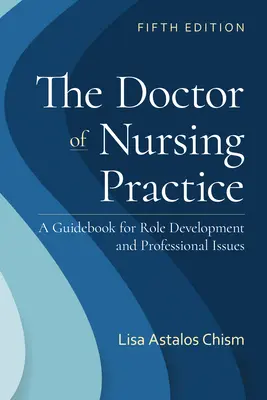 Doctoratul în practica medicală: A Guidebook for Role Development and Professional Issues: A Guidebook for Role Development and Professional Nursing Pr - The Doctor of Nursing Practice: A Guidebook for Role Development and Professional Issues: A Guidebook for Role Development and Professional Nursing Pr