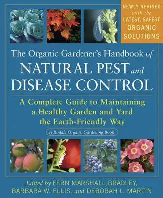 The Organic Gardener's Handbook of Natural Pest and Disease Control (Manualul grădinarului ecologic de control natural al dăunătorilor și bolilor): Un ghid complet pentru menținerea unei grădini și a unei curți sănătoase într-un mod prietenos cu Pământul - The Organic Gardener's Handbook of Natural Pest and Disease Control: A Complete Guide to Maintaining a Healthy Garden and Yard the Earth-Friendly Way