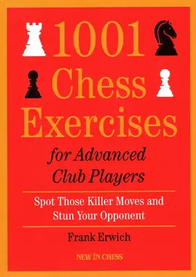 1001 de exerciții de șah pentru jucători avansați de club: Descoperă acele mișcări ucigașe și uimește-ți adversarul - 1001 Chess Exercises for Advanced Club Players: Spot Those Killer Moves an Stun Your Opponent