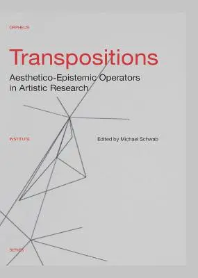 Transpoziții: Operatori estetico-epistemici în cercetarea artistică - Transpositions: Aesthetico-Epistemic Operators in Artistic Research