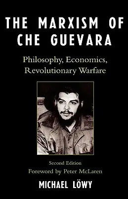 Marxismul lui Che Guevara: Filosofie, economie, război revoluționar, ediția a doua - The Marxism of Che Guevara: Philosophy, Economics, Revolutionary Warfare, Second Edition