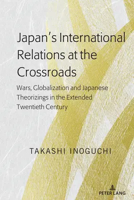 Relațiile internaționale ale Japoniei la răscruce: Războaie, globalizare și teoretizări japoneze în secolul al XX-lea extins - Japan's International Relations at the Crossroads: Wars, Globalization and Japanese Theorizings in the Extended Twentieth Century