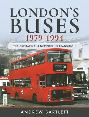London's Buses, 1979-1994: Rețeaua de autobuze a capitalei în tranziție - London's Buses, 1979-1994: The Capital's Bus Network in Transition